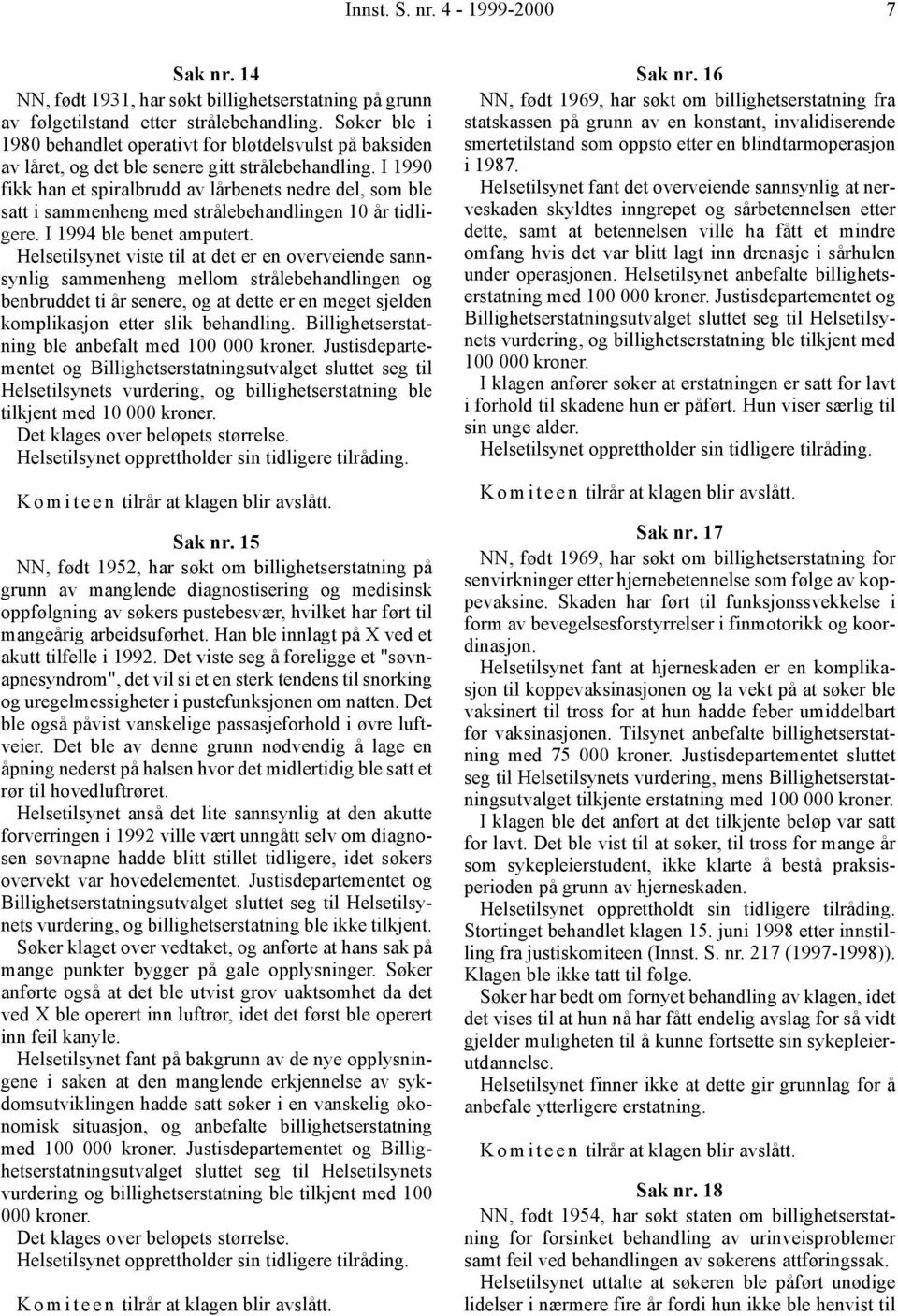 I 1990 fikk han et spiralbrudd av lårbenets nedre del, som ble satt i sammenheng med strålebehandlingen 10 år tidligere. I 1994 ble benet amputert.