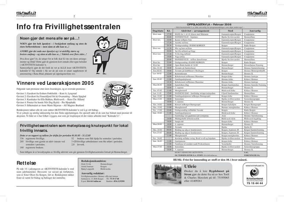 Jo, de sørger for at folk skal få vite om deres arrangementer og tiltak! Dette gjør de gjennom kort omtale eller egne helsider i AKTIVITETS-kalender n.