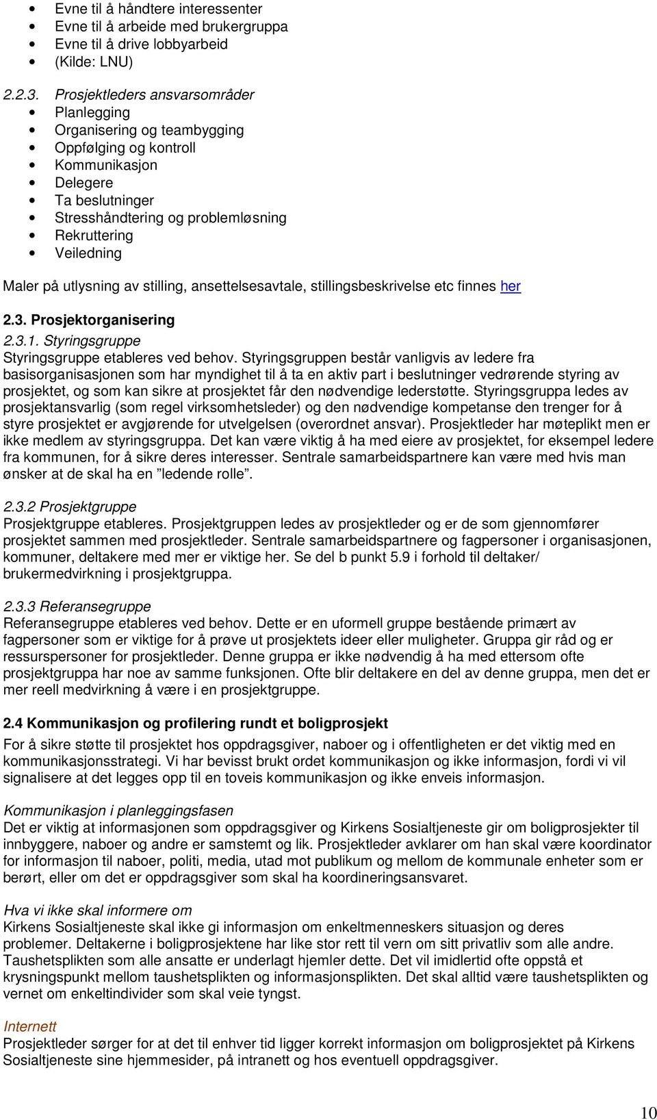 utlysning av stilling, ansettelsesavtale, stillingsbeskrivelse etc finnes her 2.3. Prosjektorganisering 2.3.1. Styringsgruppe Styringsgruppe etableres ved behov.