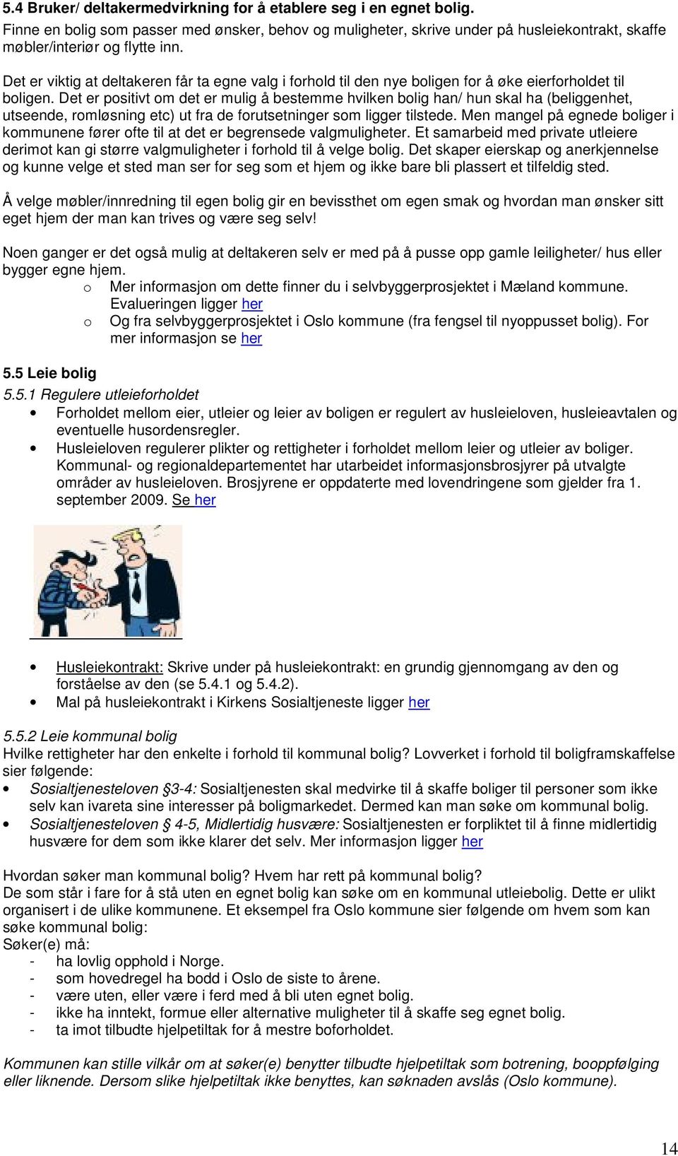 Det er positivt om det er mulig å bestemme hvilken bolig han/ hun skal ha (beliggenhet, utseende, romløsning etc) ut fra de forutsetninger som ligger tilstede.