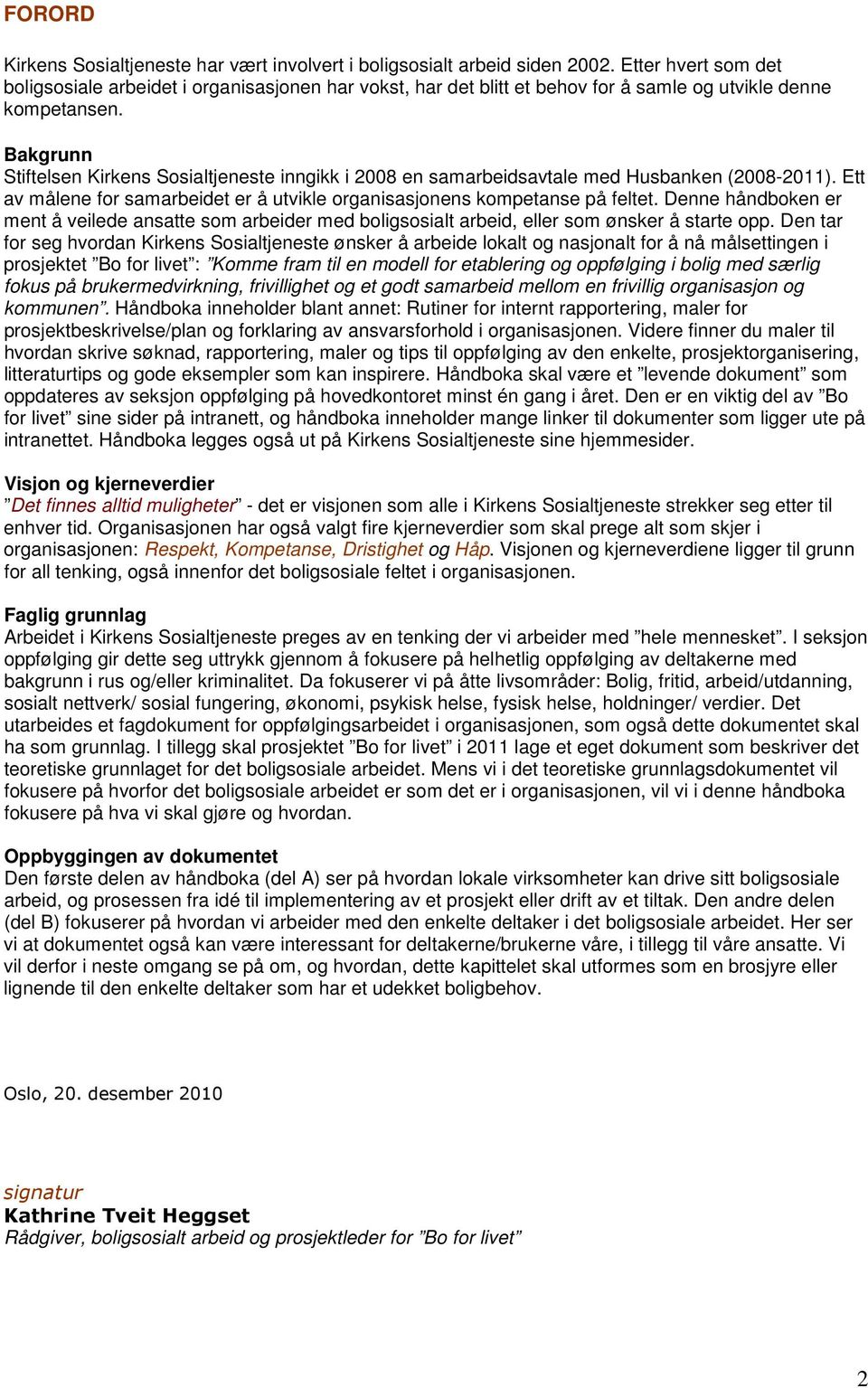 Bakgrunn Stiftelsen Kirkens Sosialtjeneste inngikk i 2008 en samarbeidsavtale med Husbanken (2008-2011). Ett av målene for samarbeidet er å utvikle organisasjonens kompetanse på feltet.