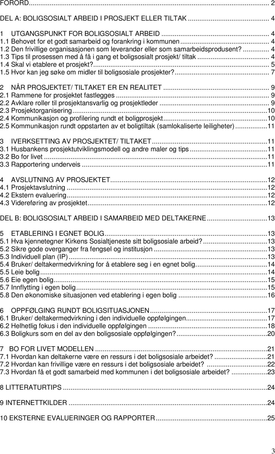 ... 7 2 NÅR PROSJEKTET/ TILTAKET ER EN REALITET... 9 2.1 Rammene for prosjektet fastlegges... 9 2.2 Avklare roller til prosjektansvarlig og prosjektleder... 9 2.3 Prosjektorganisering...10 2.