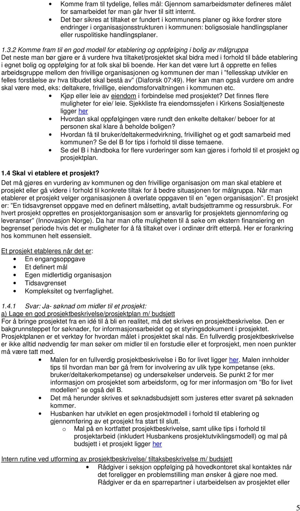 2 Komme fram til en god modell for etablering og oppfølging i bolig av målgruppa Det neste man bør gjøre er å vurdere hva tiltaket/prosjektet skal bidra med i forhold til både etablering i egnet