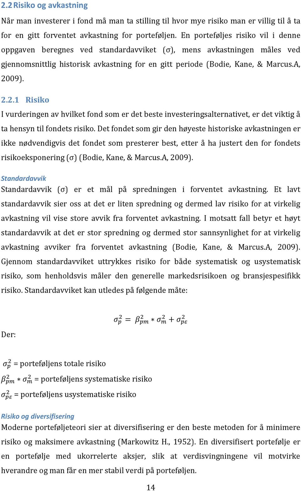 09). 2.2.1 Risiko I vurderingen av hvilket fond som er det beste investeringsalternativet, er det viktig å ta hensyn til fondets risiko.