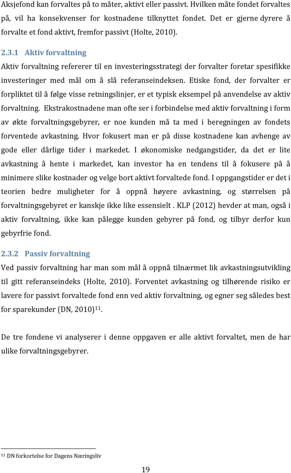 1 Aktiv forvaltning Aktiv forvaltning refererer til en investeringsstrategi der forvalter foretar spesifikke investeringer med mål om å slå referanseindeksen.