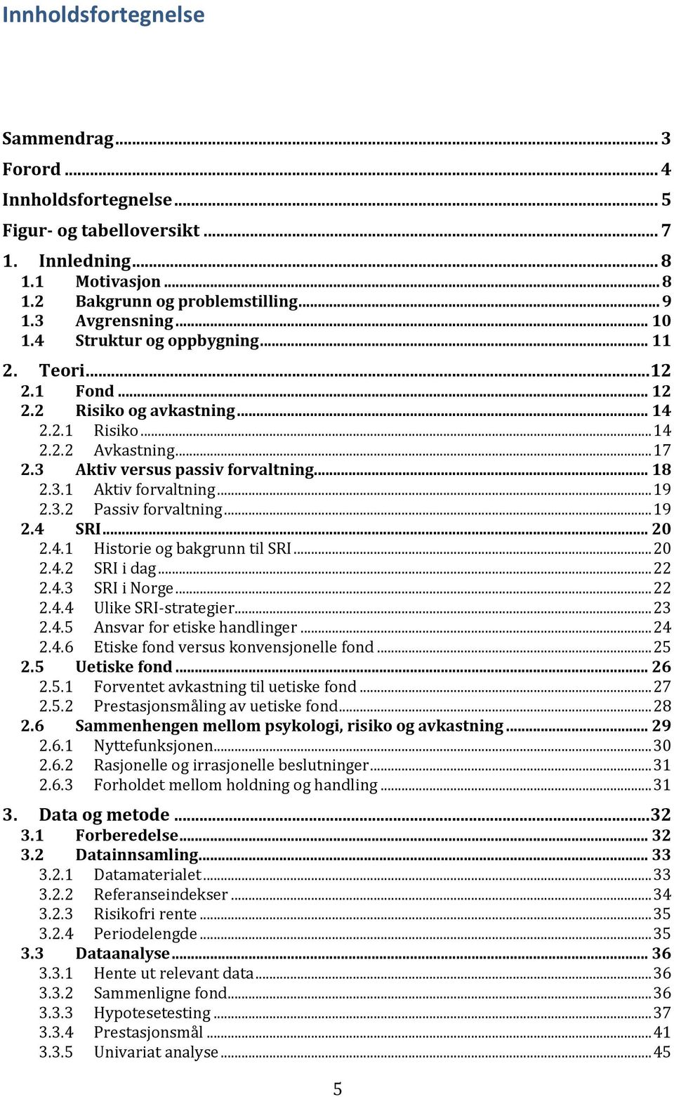 .. 19 2.3.2 Passiv forvaltning... 19 2.4 SRI... 20 2.4.1 Historie og bakgrunn til SRI... 20 2.4.2 SRI i dag... 22 2.4.3 SRI i Norge... 22 2.4.4 Ulike SRI-strategier... 23 2.4.5 Ansvar for etiske handlinger.