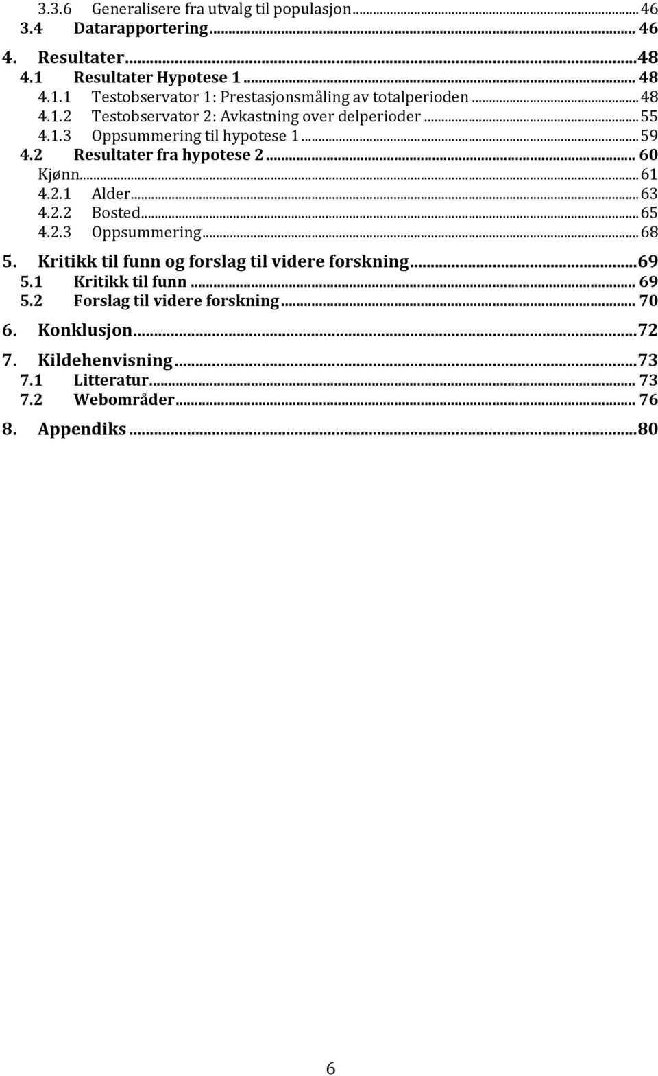 .. 63 4.2.2 Bosted... 65 4.2.3 Oppsummering... 68 5. Kritikk til funn og forslag til videre forskning... 69 5.1 Kritikk til funn... 69 5.2 Forslag til videre forskning.