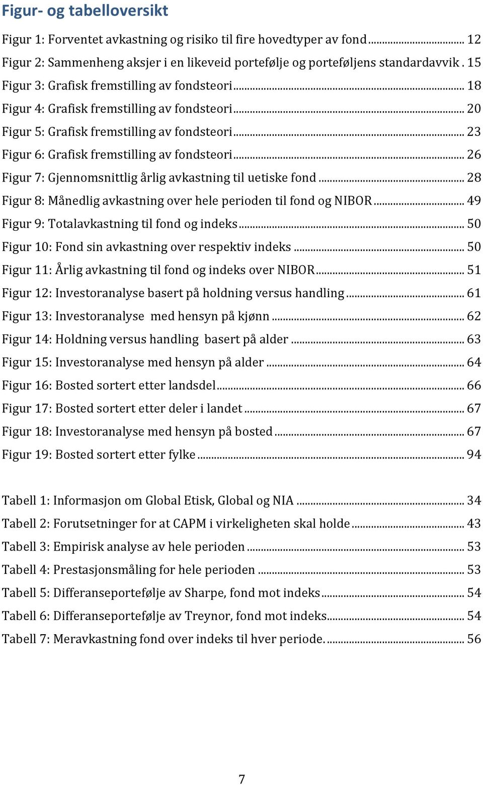 .. 26 Figur 7: Gjennomsnittlig årlig avkastning til uetiske fond... 28 Figur 8: Månedlig avkastning over hele perioden til fond og NIBOR... 49 Figur 9: Totalavkastning til fond og indeks.