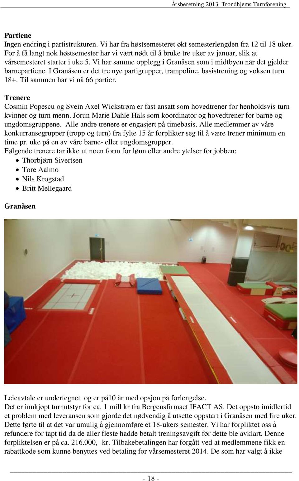 I Granåsen er det tre nye partigrupper, trampoline, basistrening og voksen turn 18+. Til sammen har vi nå 66 partier.