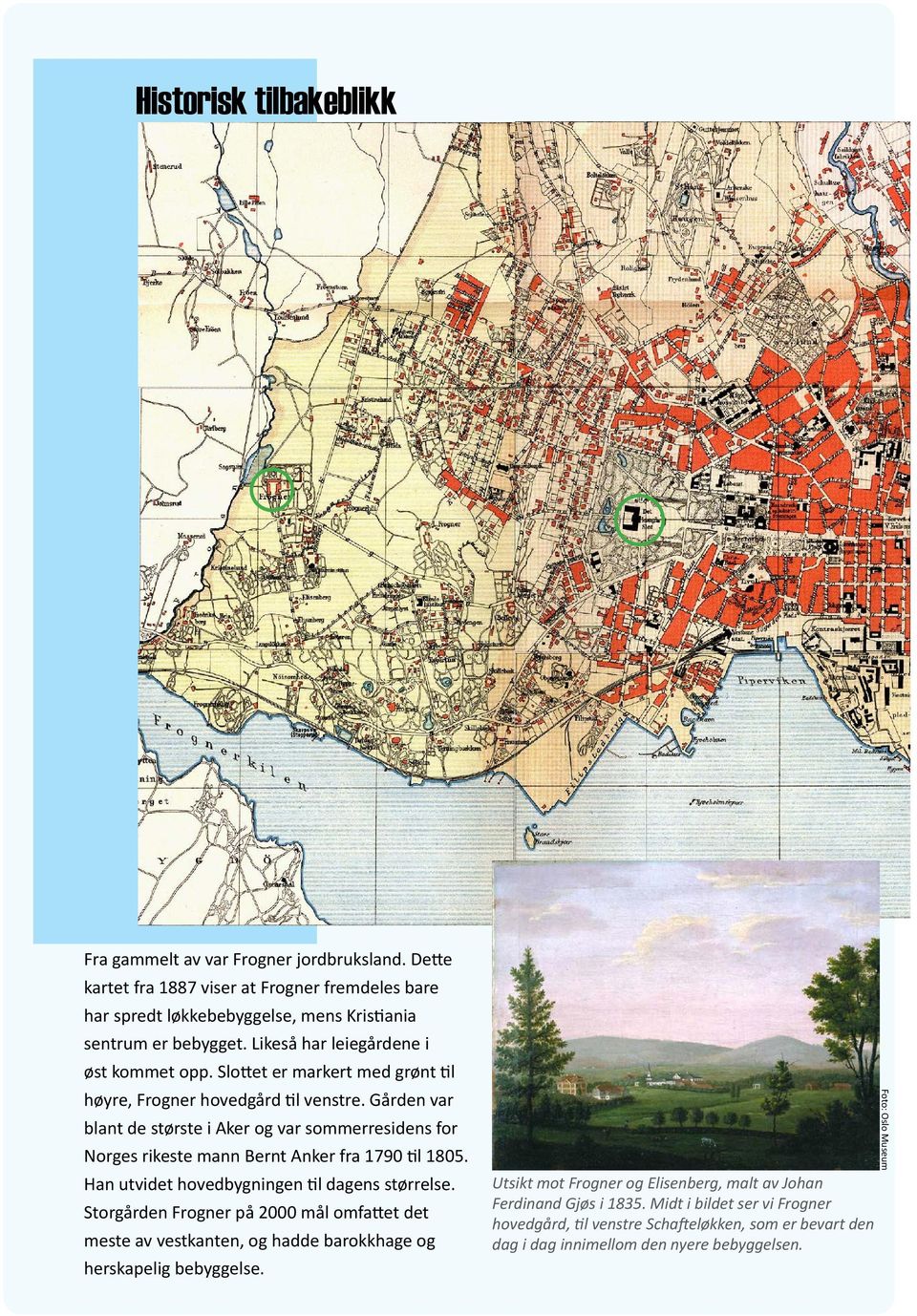 Gården var blant de største i Aker og var sommerresidens for Norges rikeste mann Bernt Anker fra 1790 til 1805. Han utvidet hovedbygningen til dagens størrelse.