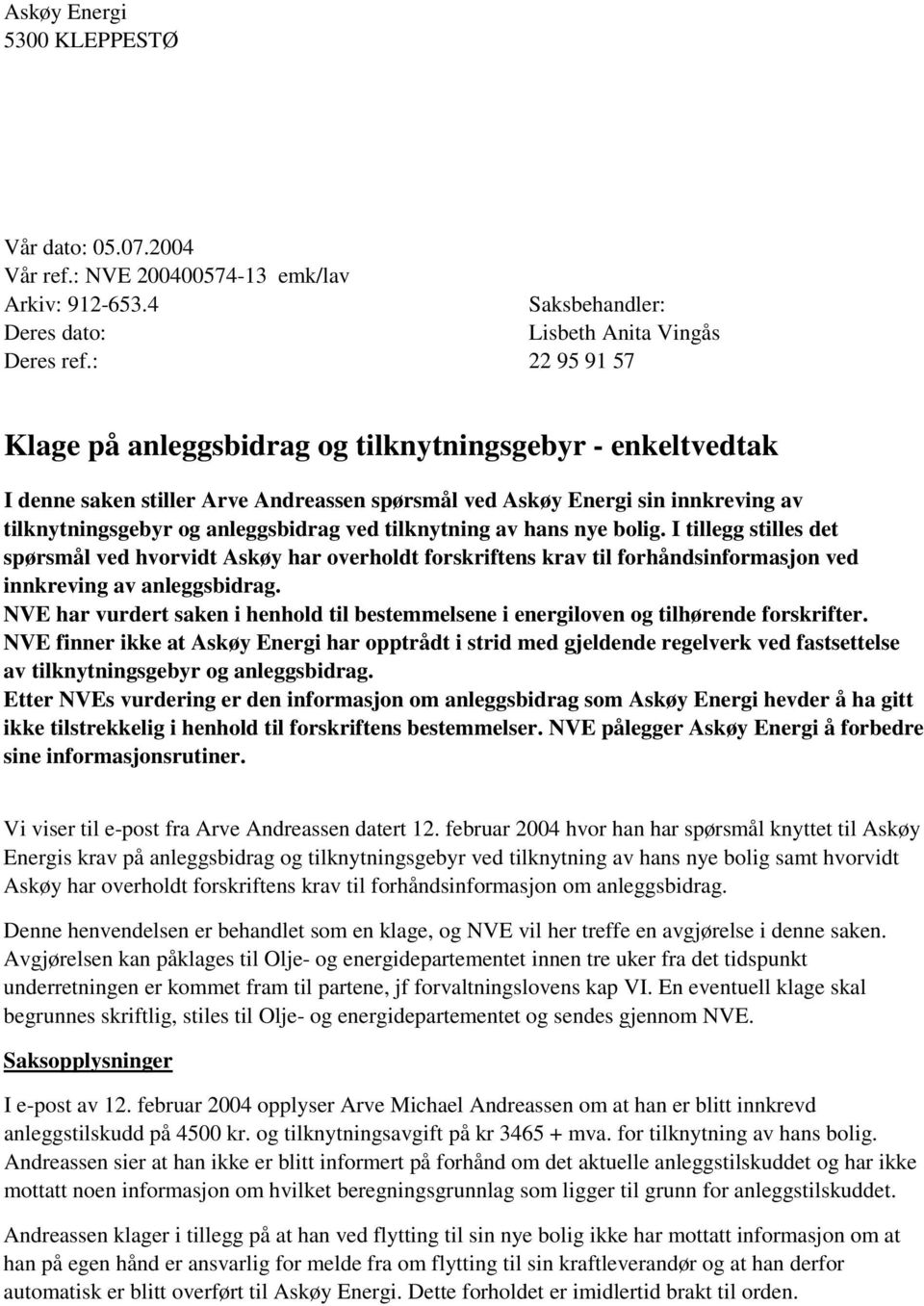 tilknytning av hans nye bolig. I tillegg stilles det spørsmål ved hvorvidt Askøy har overholdt forskriftens krav til forhåndsinformasjon ved innkreving av anleggsbidrag.