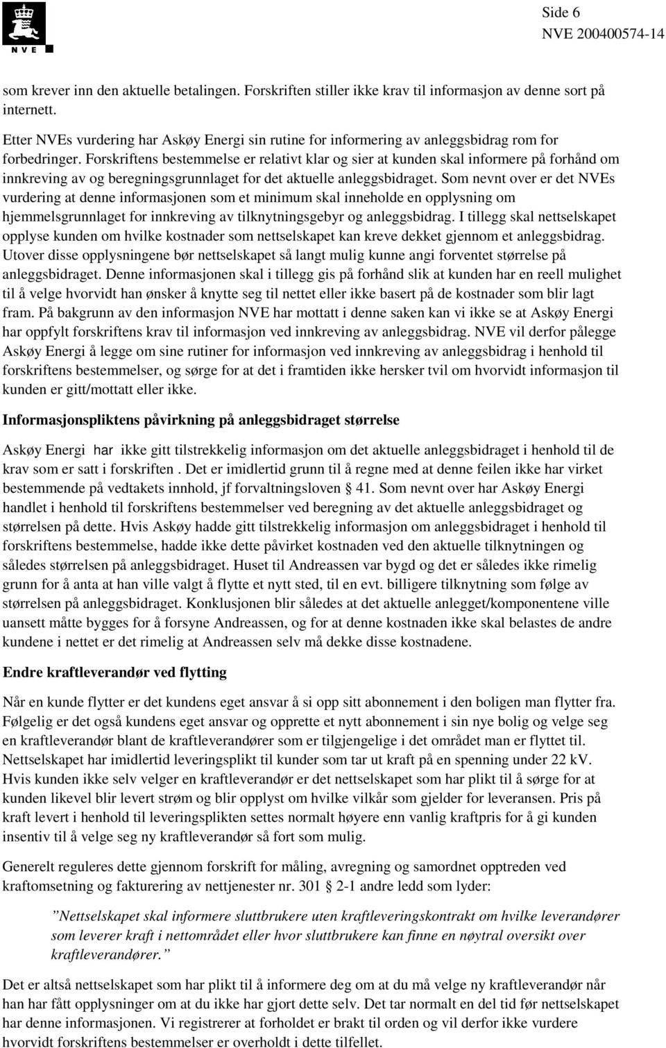 Forskriftens bestemmelse er relativt klar og sier at kunden skal informere på forhånd om innkreving av og beregningsgrunnlaget for det aktuelle anleggsbidraget.