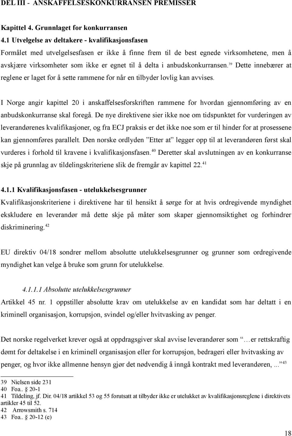 anbudskonkurransen. 39 Dette innebærer at reglene er laget for å sette rammene for når en tilbyder lovlig kan avvises.