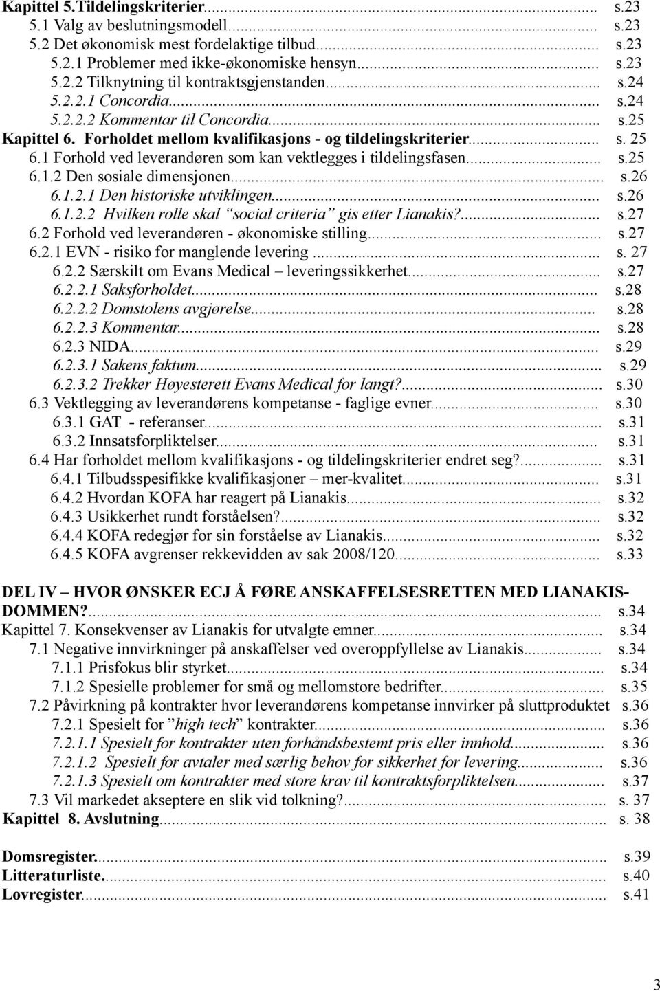 1 Forhold ved leverandøren som kan vektlegges i tildelingsfasen... s.25 6.1.2 Den sosiale dimensjonen... s.26 6.1.2.1 Den historiske utviklingen... s.26 6.1.2.2 Hvilken rolle skal social criteria gis etter Lianakis?