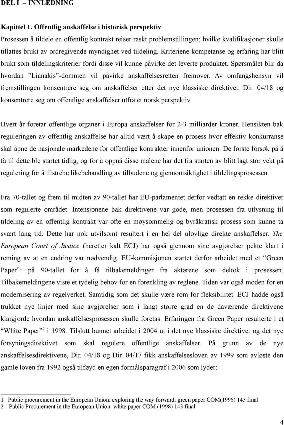 tildeling. Kriteriene kompetanse og erfaring har blitt brukt som tildelingskriterier fordi disse vil kunne påvirke det leverte produktet.