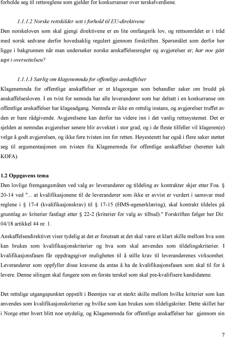 regulert gjennom forskriften. Spørsmålet som derfor bør ligge i bakgrunnen når man undersøker norske anskaffelsesregler og avgjørelser er; har noe gått tapt i oversettelsen? 1.