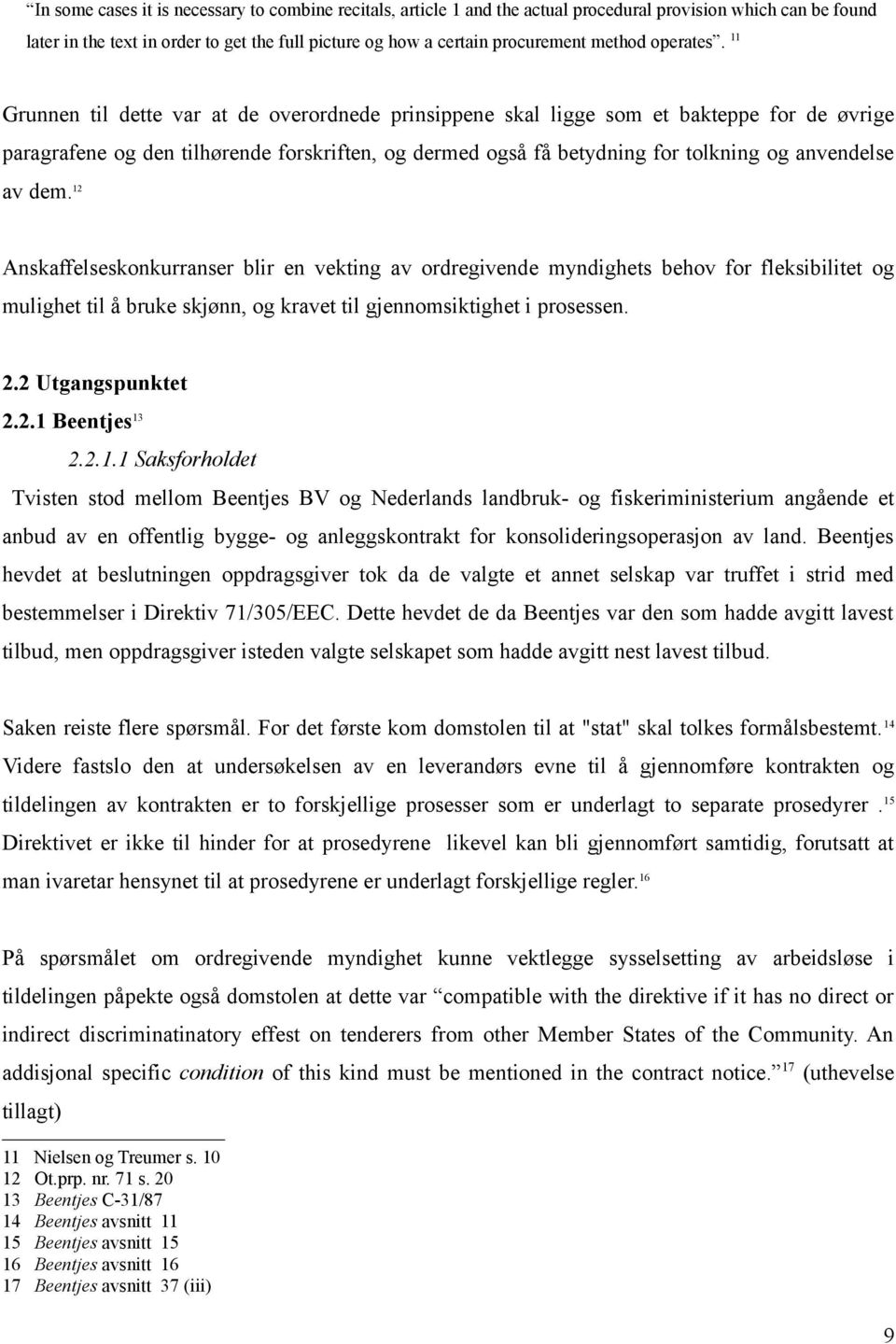 11 Grunnen til dette var at de overordnede prinsippene skal ligge som et bakteppe for de øvrige paragrafene og den tilhørende forskriften, og dermed også få betydning for tolkning og anvendelse av