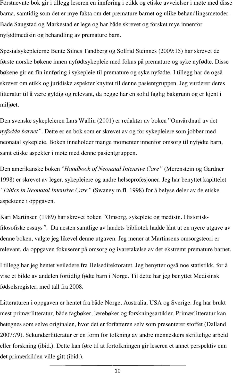 Spesialsykepleierne Bente Silnes Tandberg og Solfrid Steinnes (2009:15) har skrevet de første norske bøkene innen nyfødtsykepleie med fokus på premature og syke nyfødte.