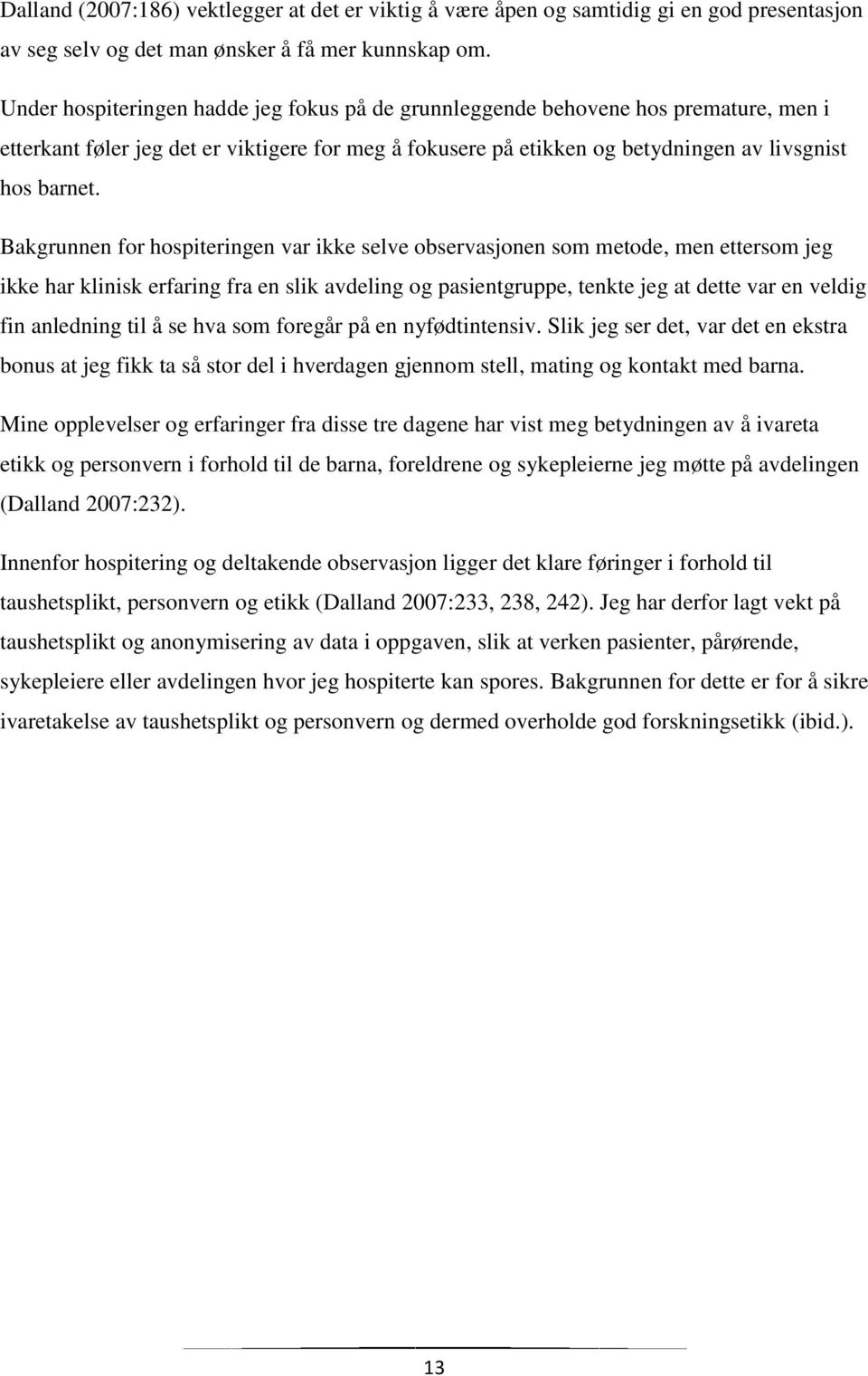 Bakgrunnen for hospiteringen var ikke selve observasjonen som metode, men ettersom jeg ikke har klinisk erfaring fra en slik avdeling og pasientgruppe, tenkte jeg at dette var en veldig fin anledning