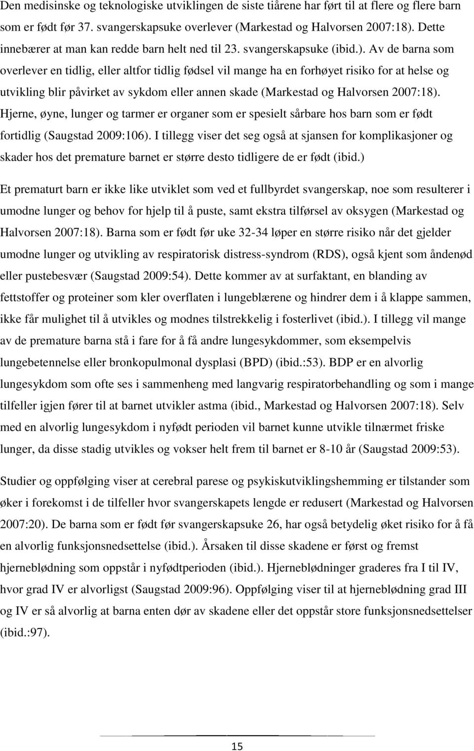 Av de barna som overlever en tidlig, eller altfor tidlig fødsel vil mange ha en forhøyet risiko for at helse og utvikling blir påvirket av sykdom eller annen skade (Markestad og Halvorsen 2007:18).