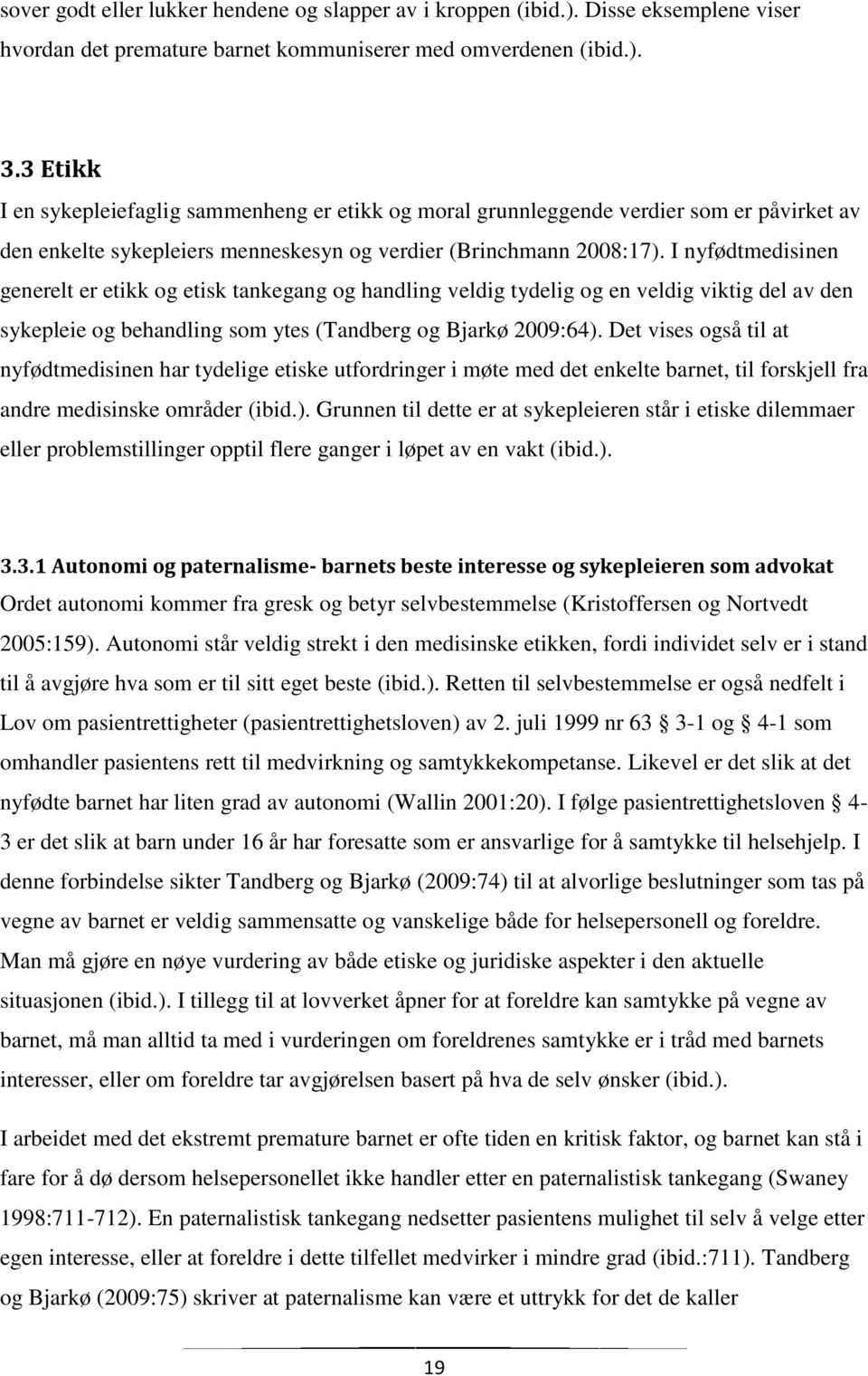 I nyfødtmedisinen generelt er etikk og etisk tankegang og handling veldig tydelig og en veldig viktig del av den sykepleie og behandling som ytes (Tandberg og Bjarkø 2009:64).