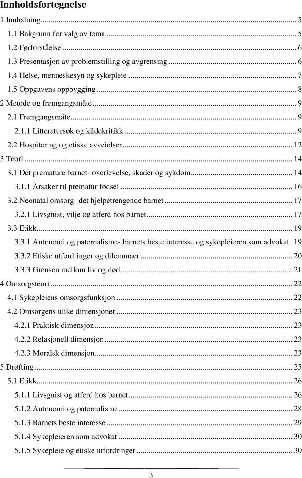 1 Det premature barnet- overlevelse, skader og sykdom... 14 3.1.1 Årsaker til prematur fødsel... 16 3.2 Neonatal omsorg- det hjelpetrengende barnet... 17 3.2.1 Livsgnist, vilje og atferd hos barnet.