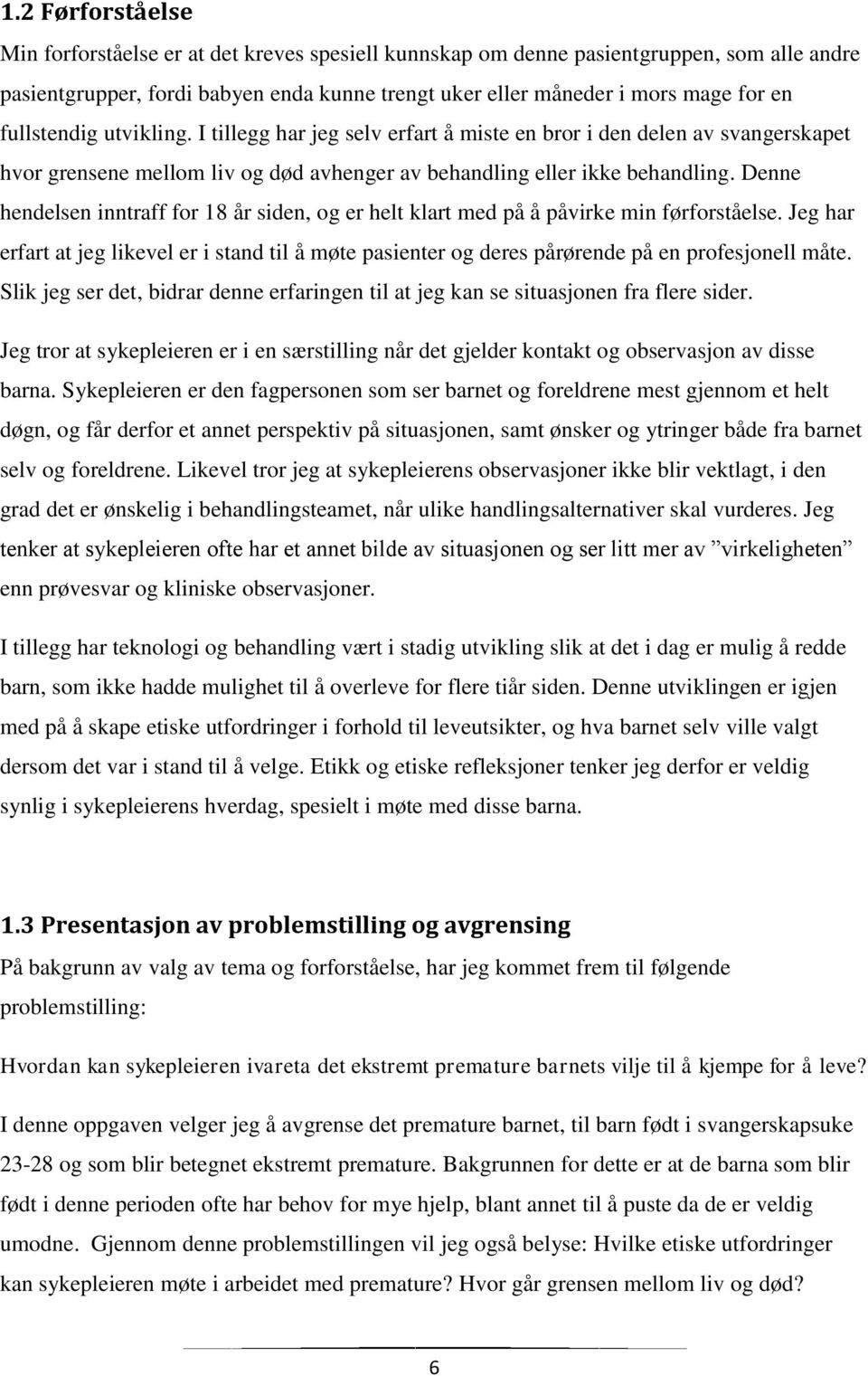 Denne hendelsen inntraff for 18 år siden, og er helt klart med på å påvirke min førforståelse. Jeg har erfart at jeg likevel er i stand til å møte pasienter og deres pårørende på en profesjonell måte.