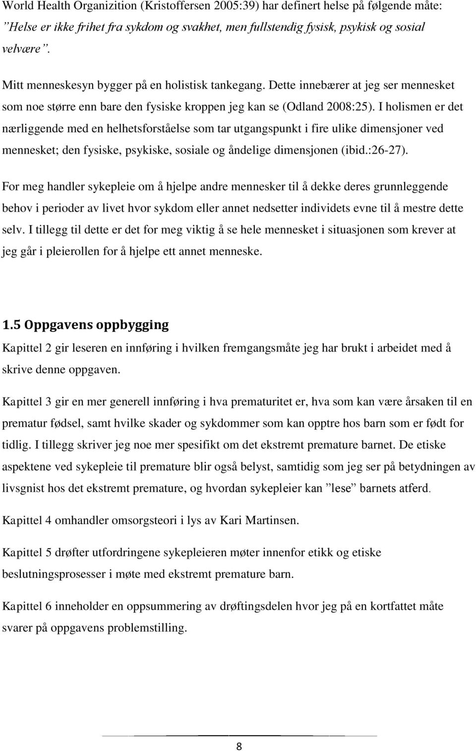 I holismen er det nærliggende med en helhetsforståelse som tar utgangspunkt i fire ulike dimensjoner ved mennesket; den fysiske, psykiske, sosiale og åndelige dimensjonen (ibid.:26-27).