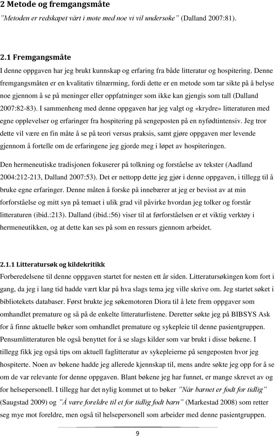 I sammenheng med denne oppgaven har jeg valgt og «krydre» litteraturen med egne opplevelser og erfaringer fra hospitering på sengeposten på en nyfødtintensiv.