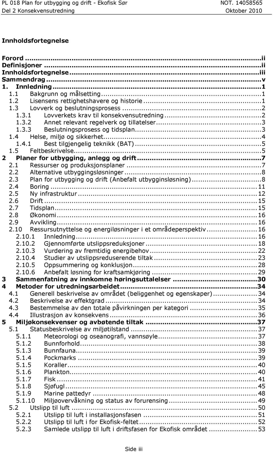 ..5 1.5 Feltbeskrivelse...5 2 Planer for utbygging, anlegg og drift...7 2.1 Ressurser og produksjonsplaner...7 2.2 Alternative utbyggingsløsninger...8 2.