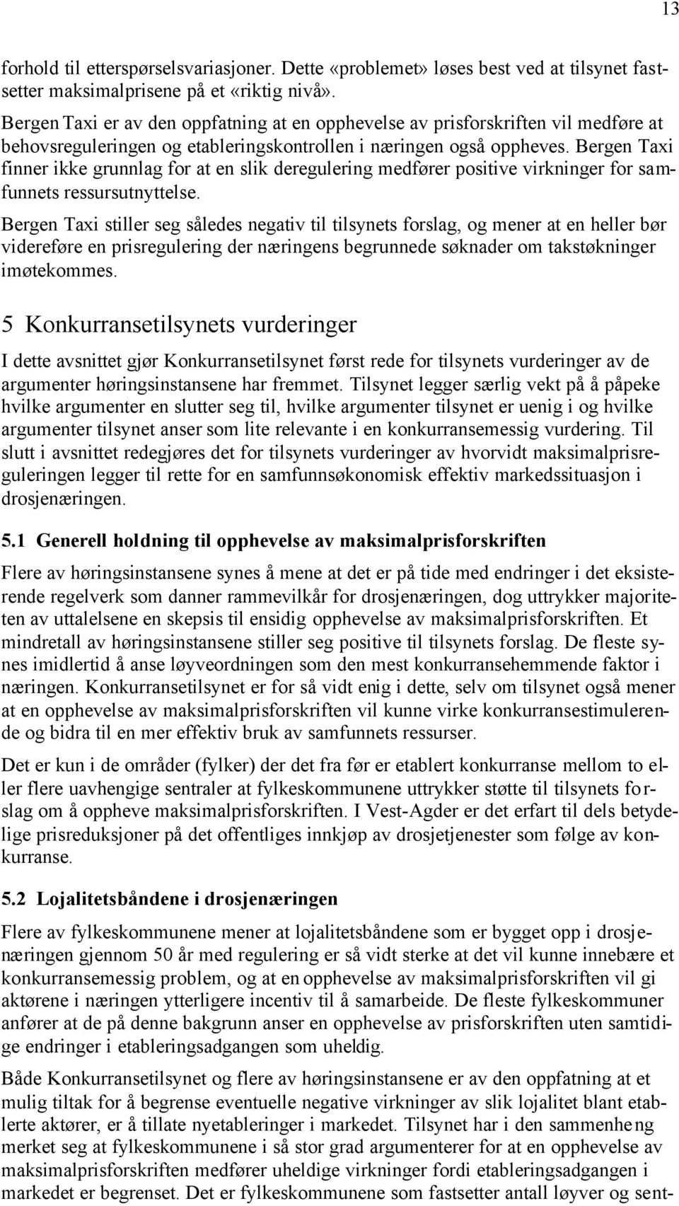 Bergen Taxi finner ikke grunnlag for at en slik deregulering medfører positive virkninger for samfunnets ressursutnyttelse.