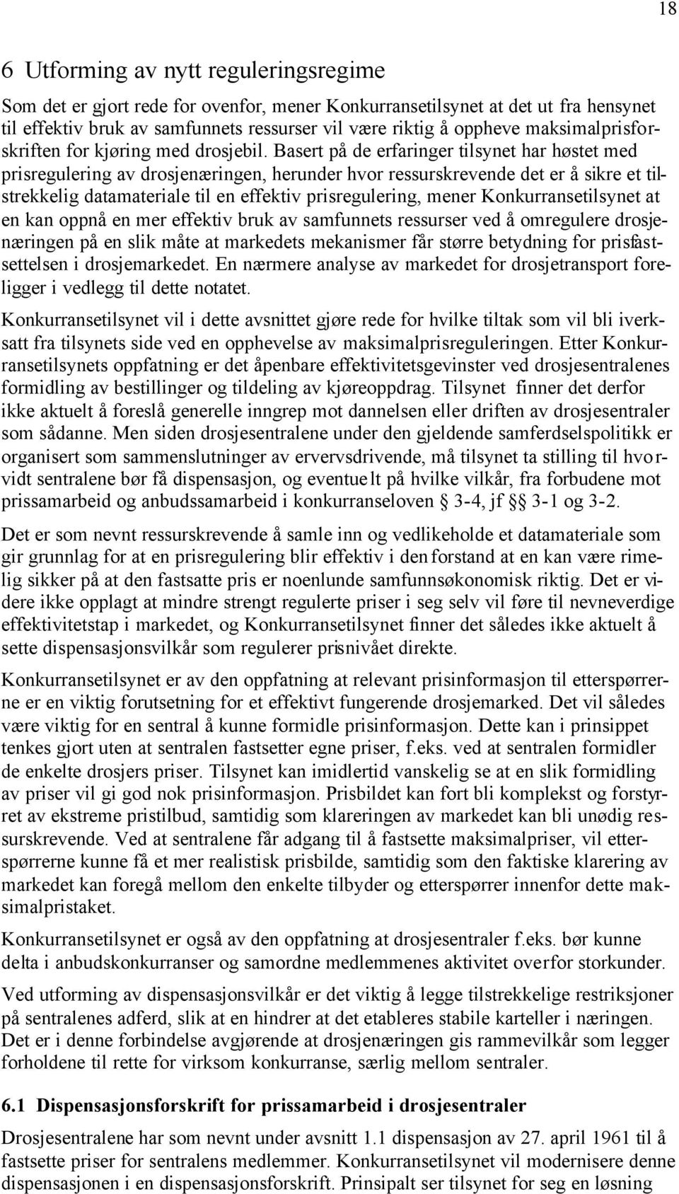 Basert på de erfaringer tilsynet har høstet med prisregulering av drosjenæringen, herunder hvor ressurskrevende det er å sikre et tilstrekkelig datamateriale til en effektiv prisregulering, mener