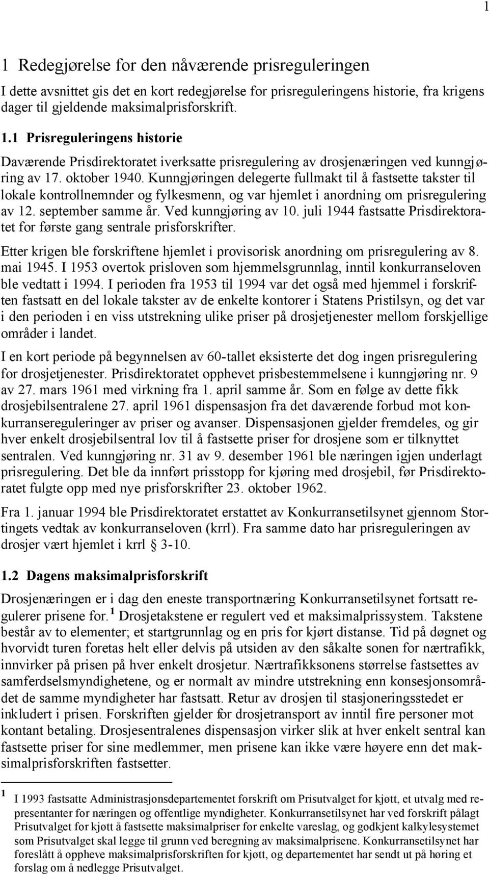 Ved kunngjøring av 10. juli 1944 fastsatte Prisdirektoratet for første gang sentrale prisforskrifter. Etter krigen ble forskriftene hjemlet i provisorisk anordning om prisregulering av 8. mai 1945.