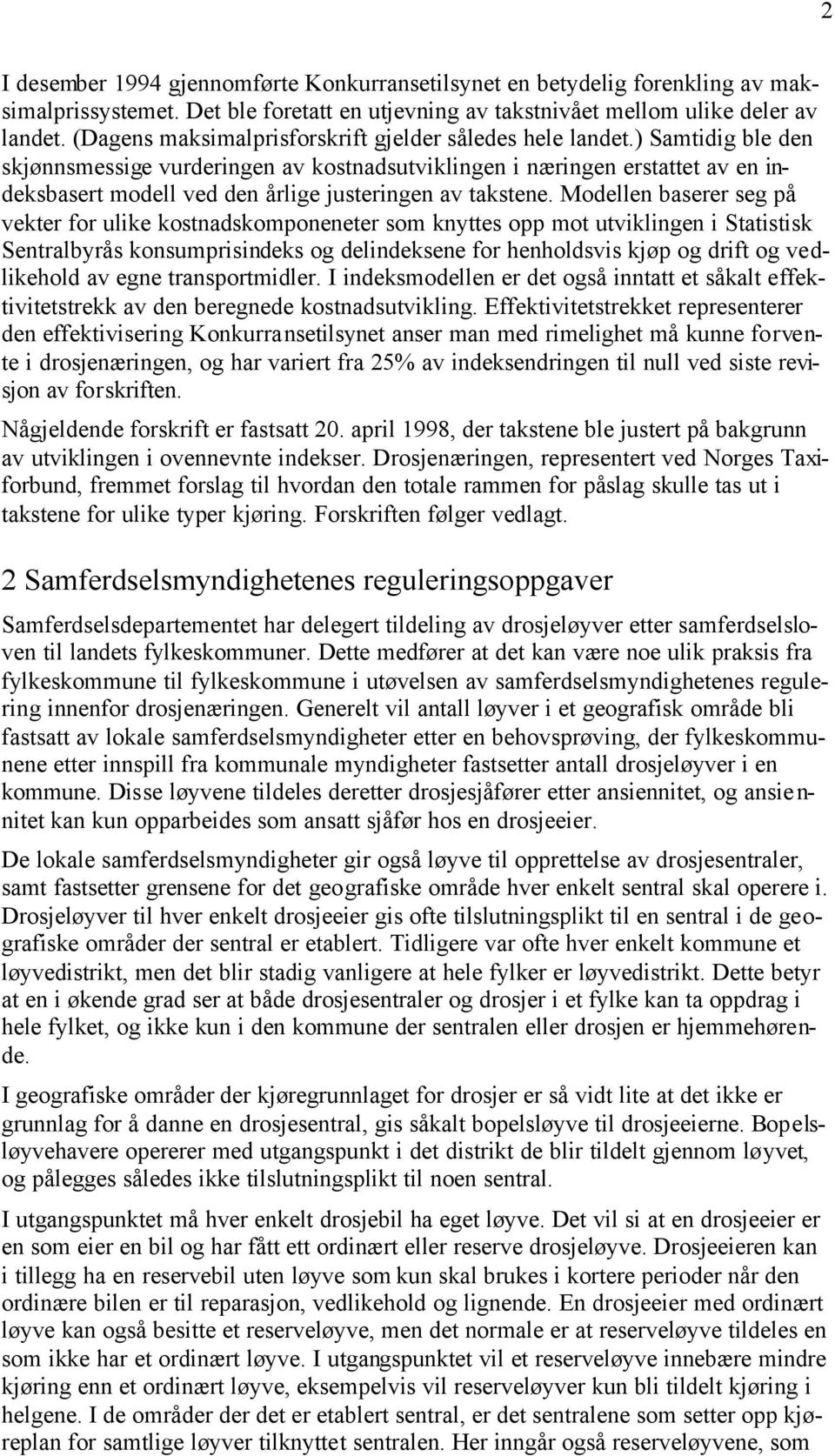 ) Samtidig ble den skjønnsmessige vurderingen av kostnadsutviklingen i næringen erstattet av en indeksbasert modell ved den årlige justeringen av takstene.