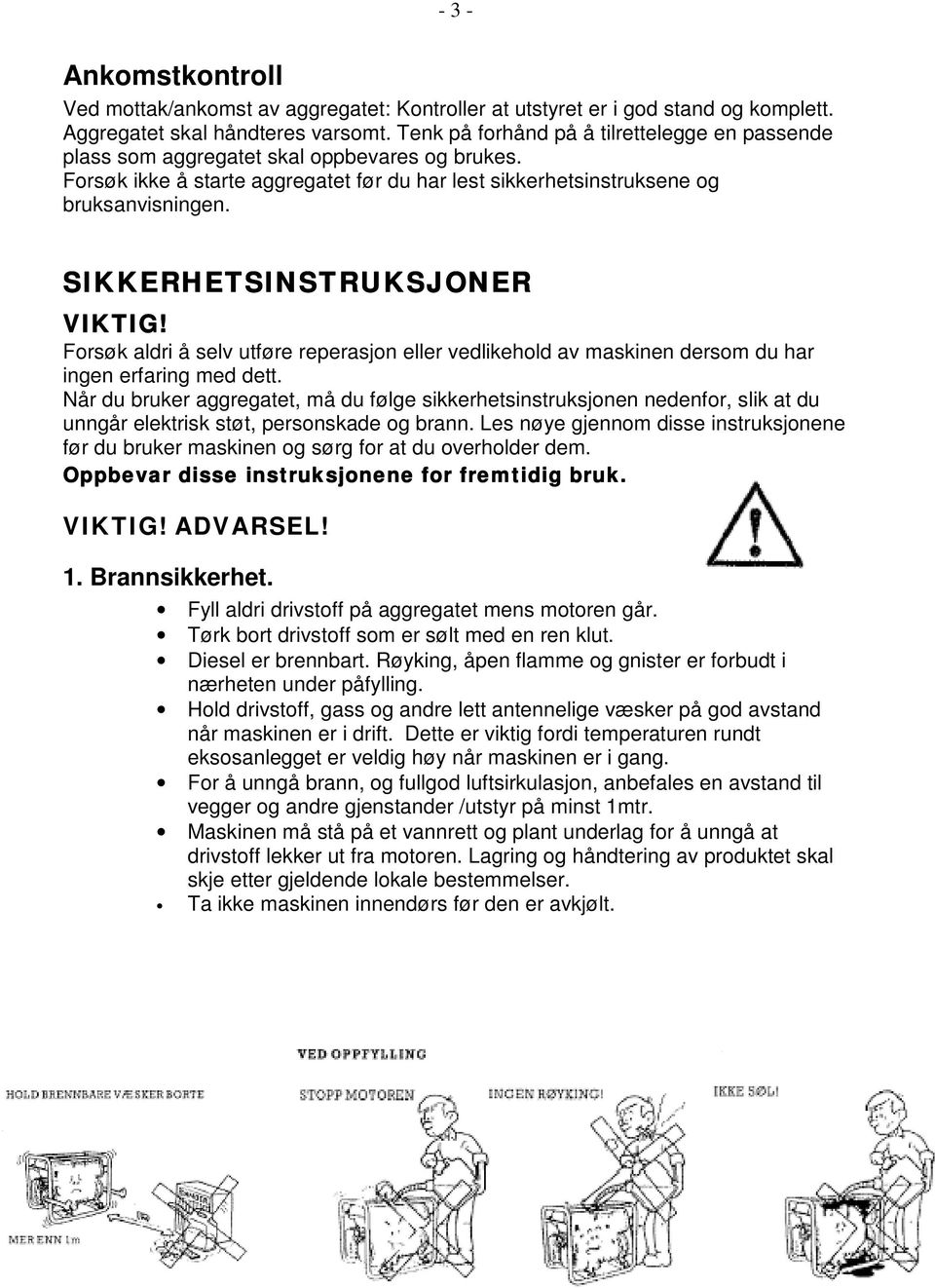 SIKKERHETSINSTRUKSJONER VIKTIG! Forsøk aldri å selv utføre reperasjon eller vedlikehold av maskinen dersom du har ingen erfaring med dett.