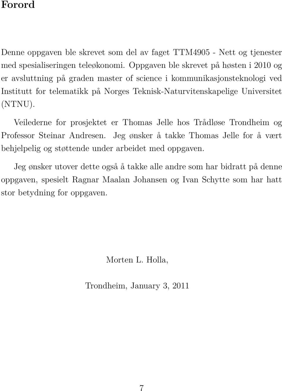 Universitet (NTNU). Veilederne for prosjektet er Thomas Jelle hos Trådløse Trondheim og Professor Steinar Andresen.