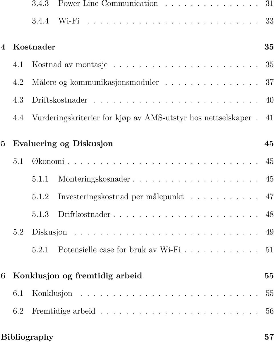 ................... 45 5.1.2 Investeringskostnad per målepunkt........... 47 5.1.3 Driftkostnader....................... 48 5.2 Diskusjon............................. 49 5.2.1 Potensielle case for bruk av Wi-Fi.