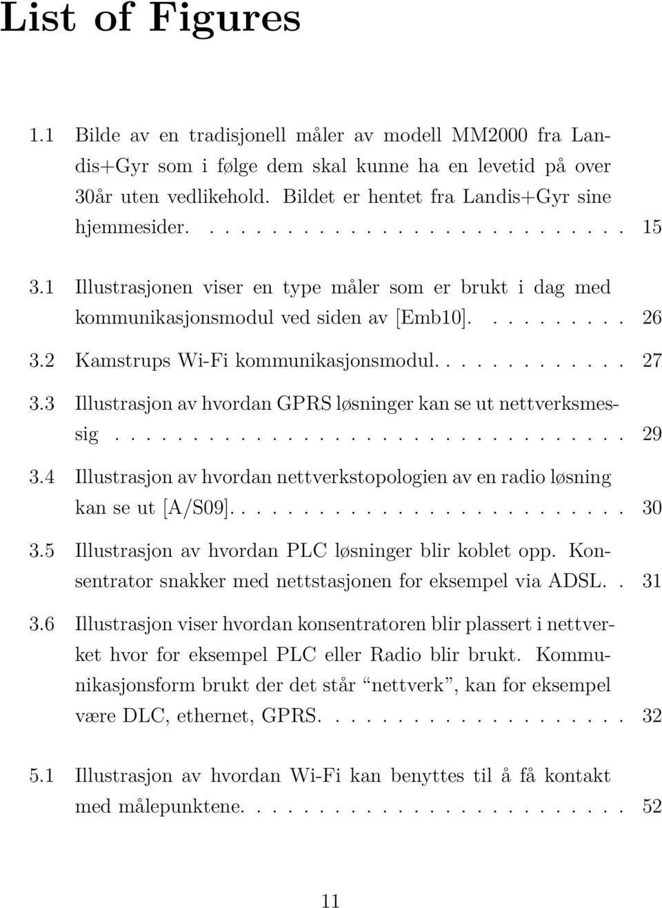 2 Kamstrups Wi-Fi kommunikasjonsmodul............. 27 3.3 Illustrasjon av hvordan GPRS løsninger kan se ut nettverksmessig................................. 29 3.