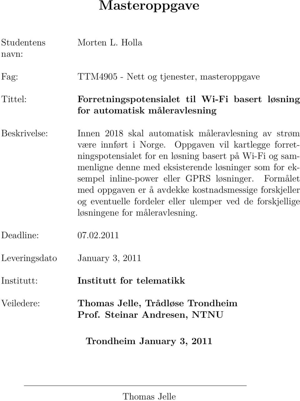 Oppgaven vil kartlegge forretningspotensialet for en løsning basert på Wi-Fi og sammenligne denne med eksisterende løsninger som for eksempel inline-power eller GPRS løsninger.