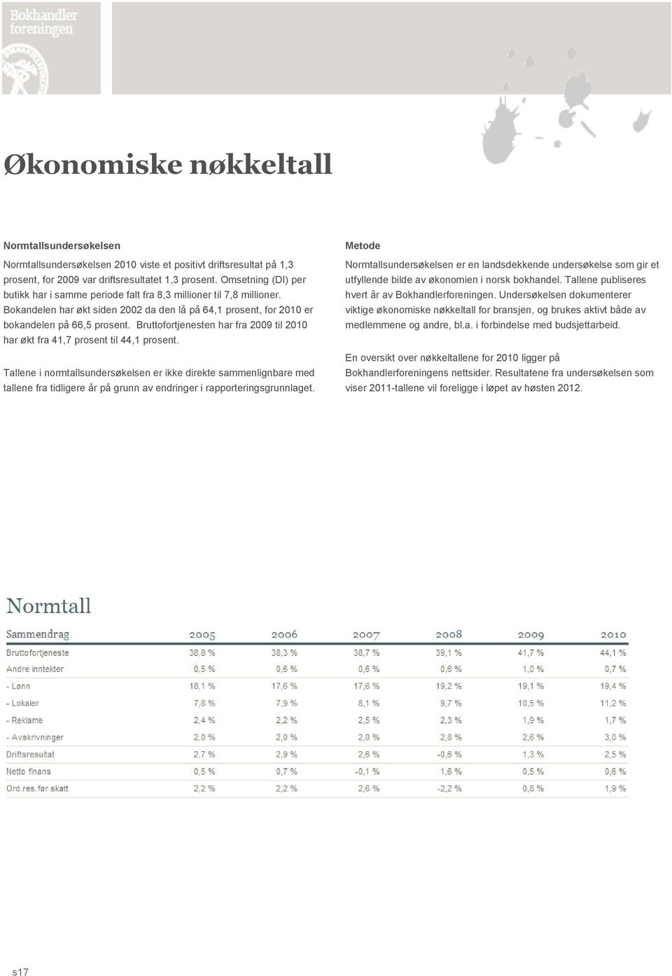 Bruttofortjenesten har fra 2009 til 2010 har økt fra 41,7 prosent til 44,1 prosent.