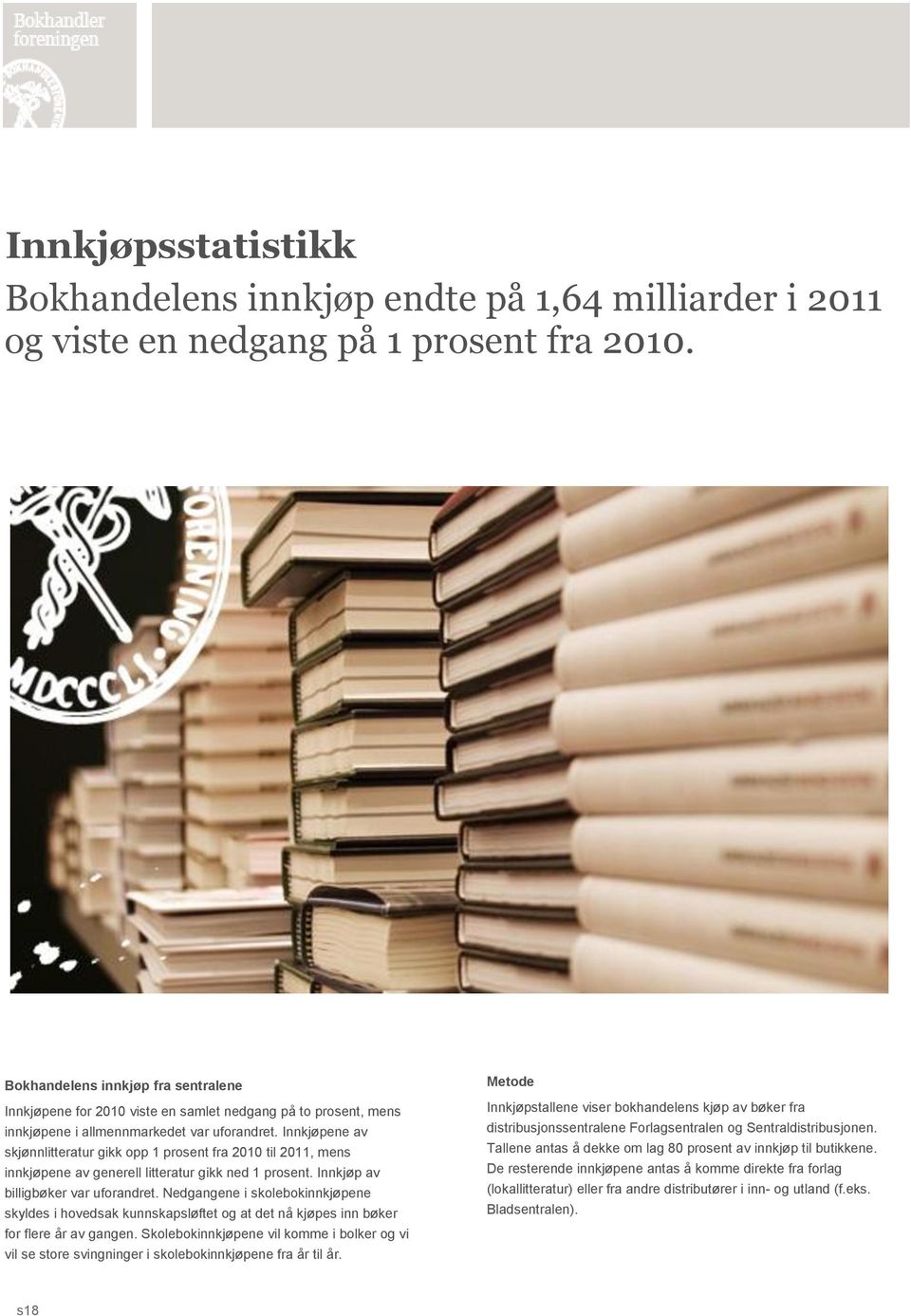 Innkjøpene av skjønnlitteratur gikk opp 1 prosent fra 2010 til 2011, mens innkjøpene av generell litteratur gikk ned 1 prosent. Innkjøp av billigbøker var uforandret.