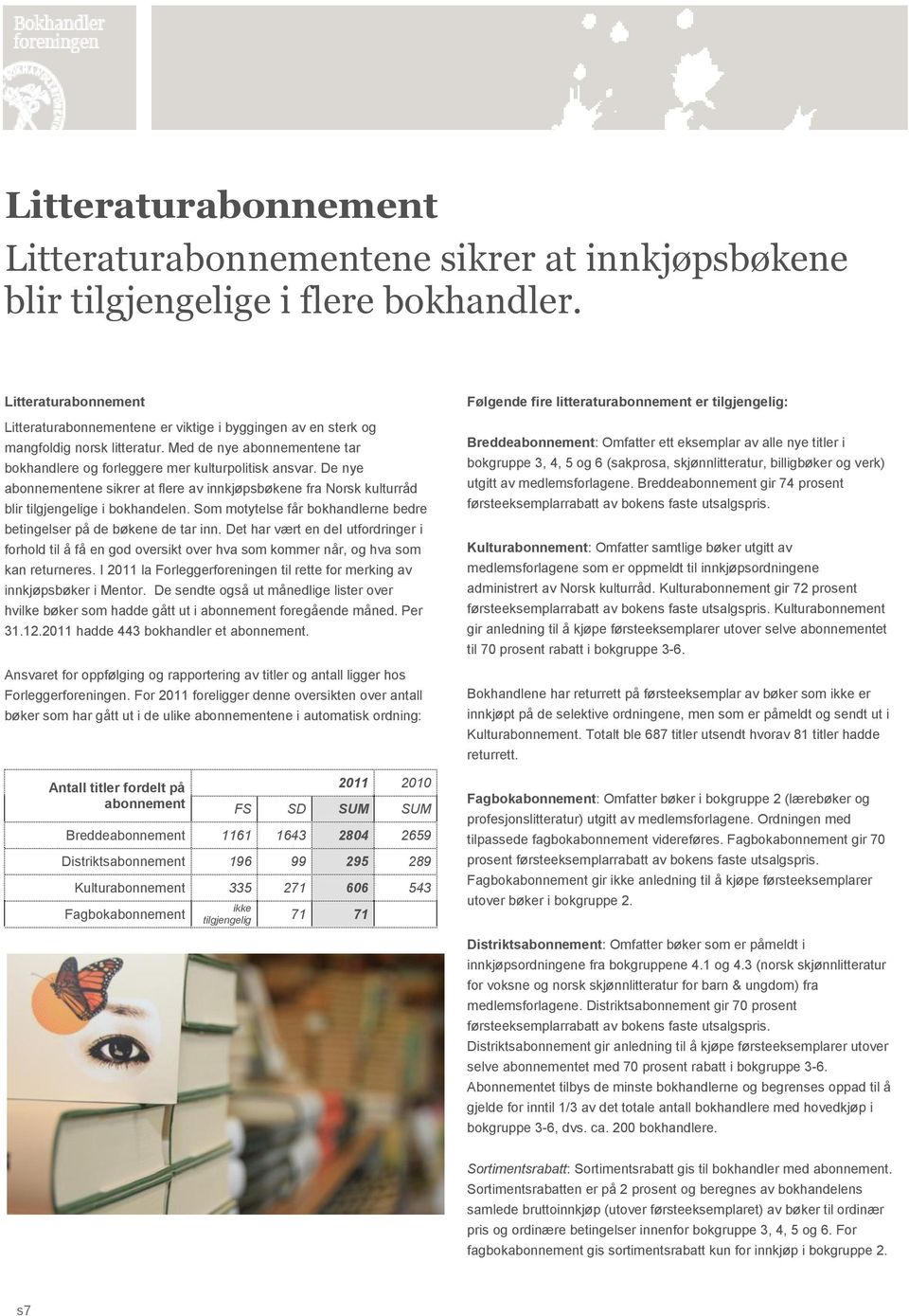 De nye abonnementene sikrer at flere av innkjøpsbøkene fra Norsk kulturråd blir tilgjengelige i bokhandelen. Som motytelse får bokhandlerne bedre betingelser på de bøkene de tar inn.