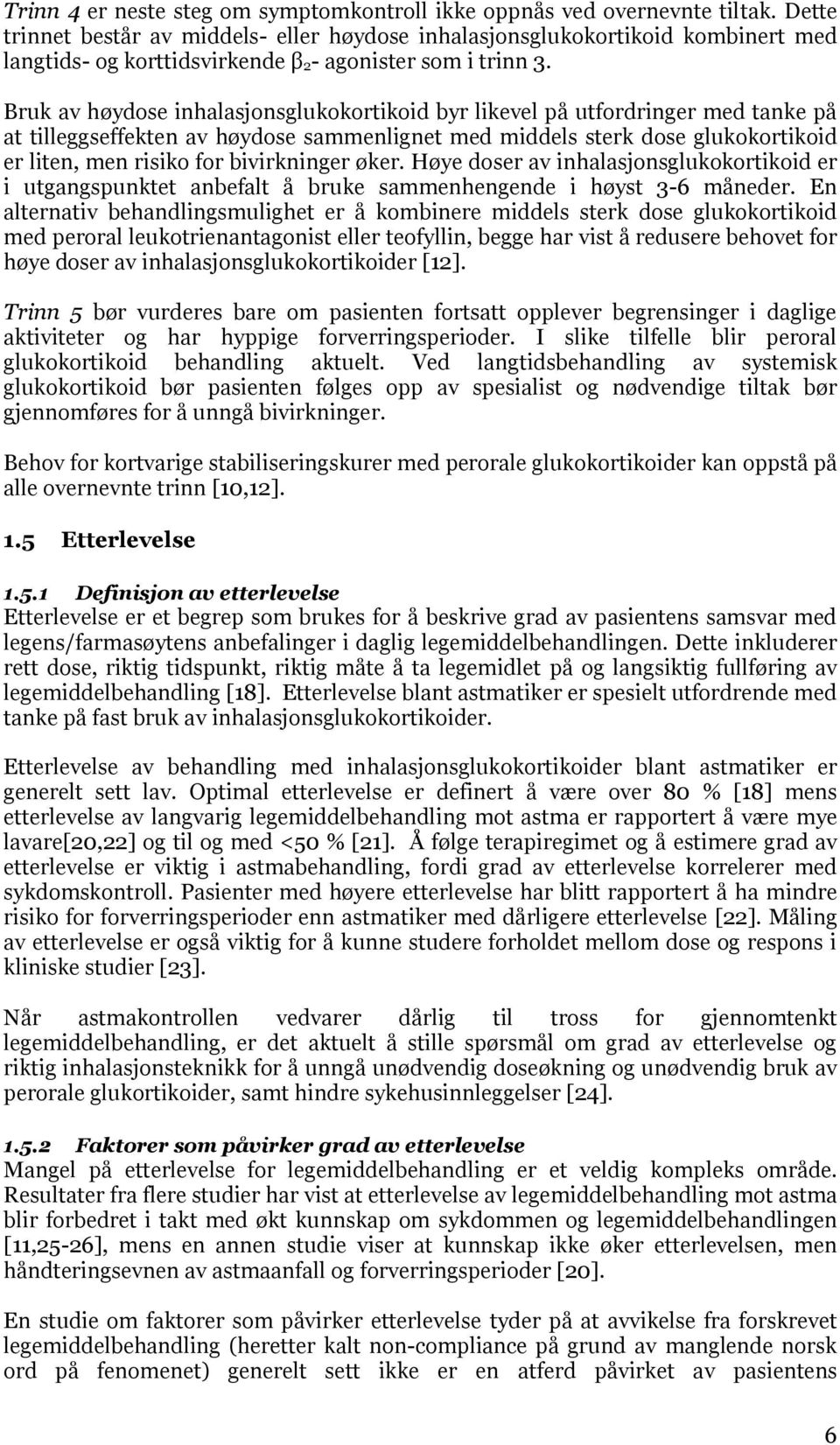 Bruk av høydose inhalasjonsglukokortikoid byr likevel på utfordringer med tanke på at tilleggseffekten av høydose sammenlignet med middels sterk dose glukokortikoid er liten, men risiko for