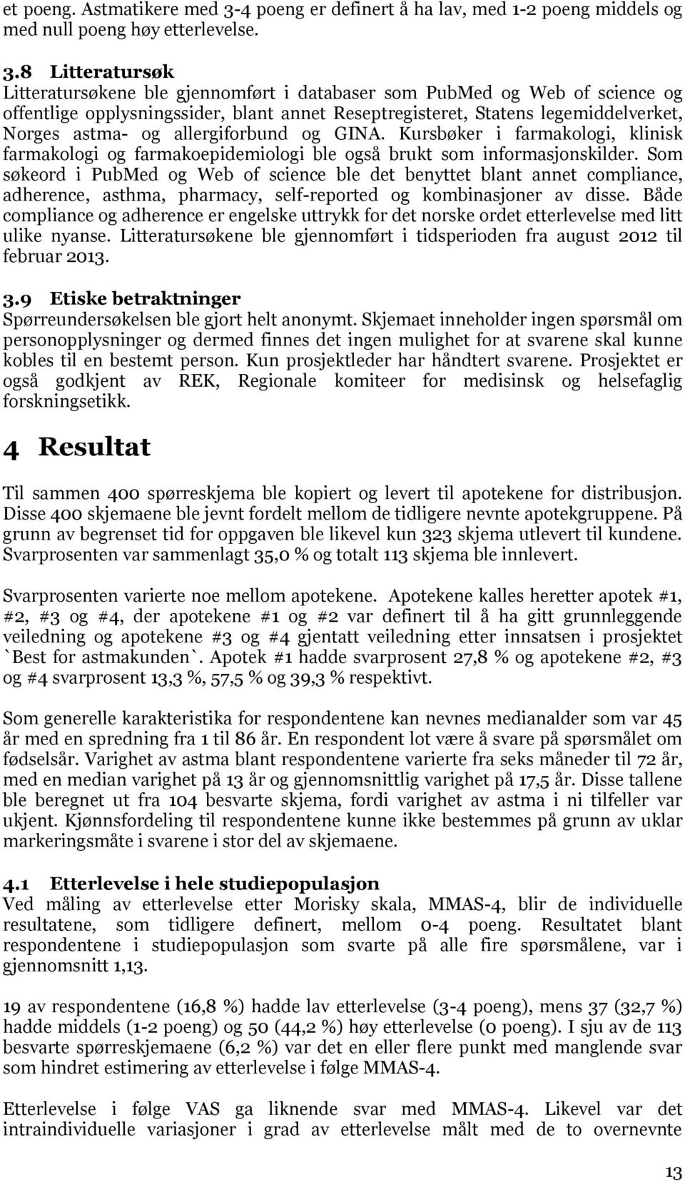 8 Litteratursøk Litteratursøkene ble gjennomført i databaser som PubMed og Web of science og offentlige opplysningssider, blant annet Reseptregisteret, Statens legemiddelverket, Norges astma- og