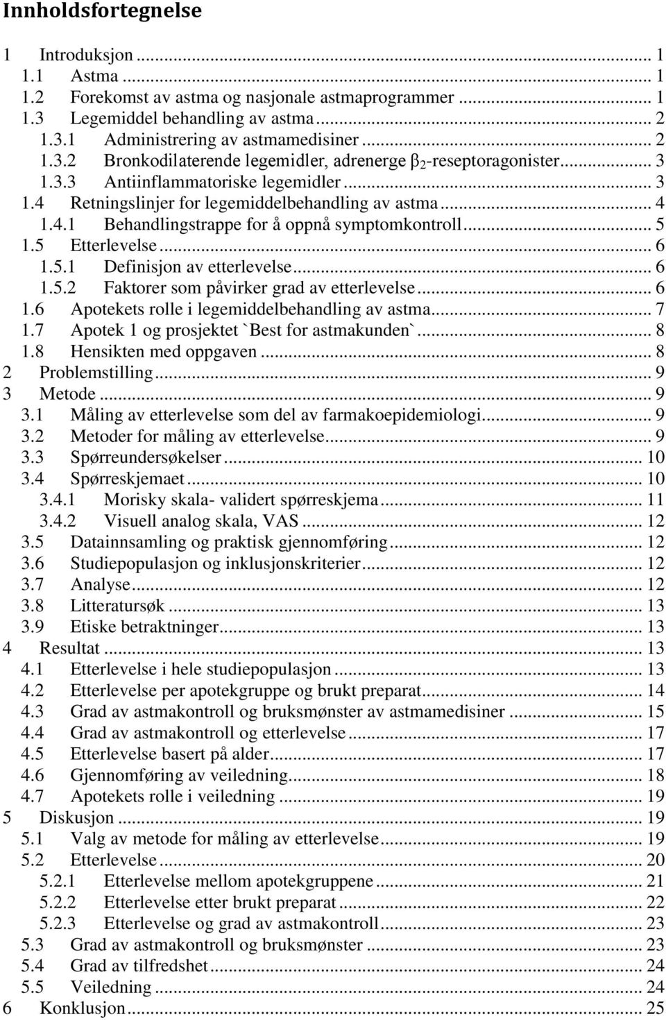 .. 6 1.5.2 Faktorer som påvirker grad av etterlevelse... 6 1.6 Apotekets rolle i legemiddelbehandling av astma... 7 1.7 Apotek 1 og prosjektet `Best for astmakunden`... 8 1.8 Hensikten med oppgaven.