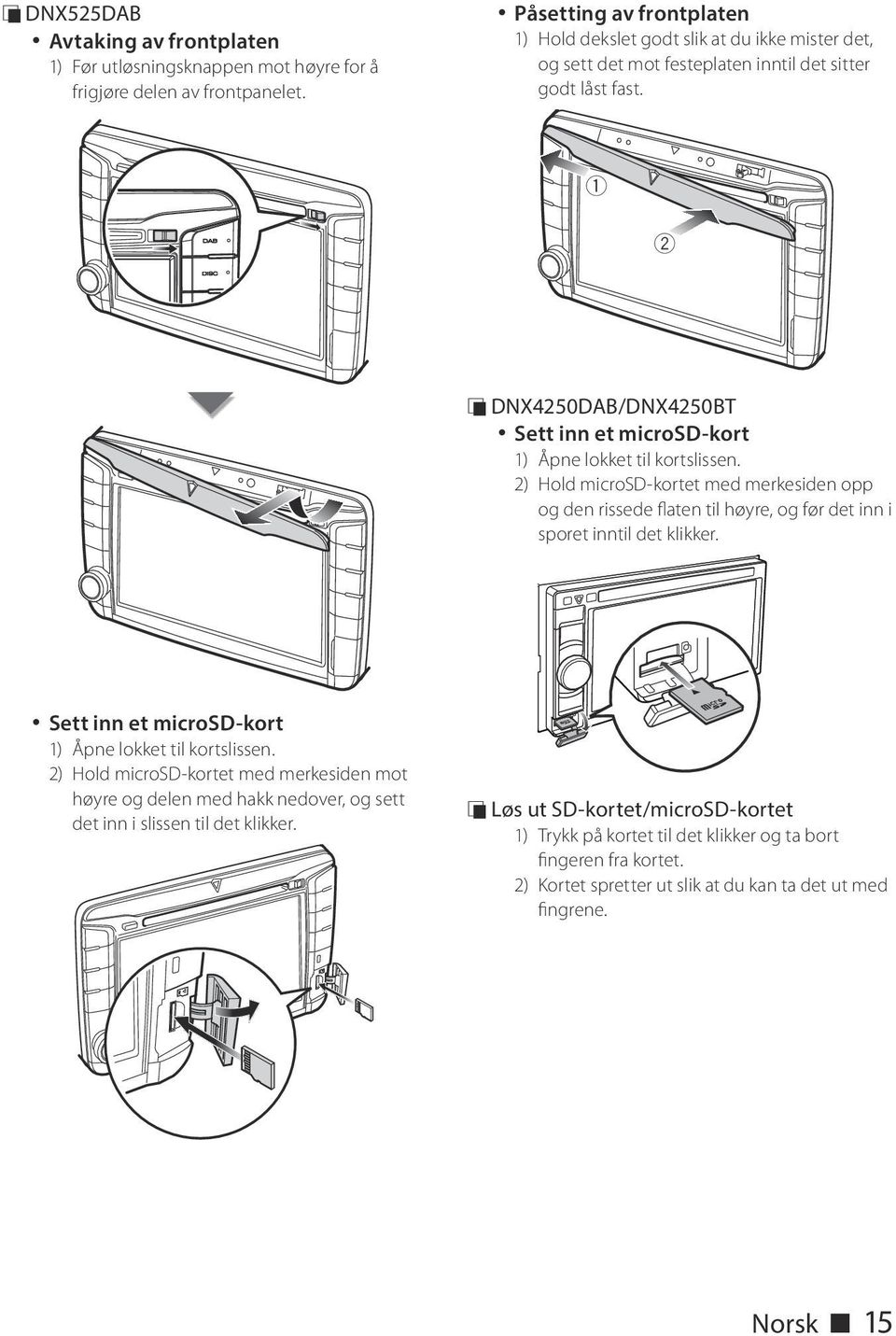 1 2 ÑÑDNX4250DAB/DNX4250BT Sett inn et microsd-kort 1) Åpne lokket til kortslissen.