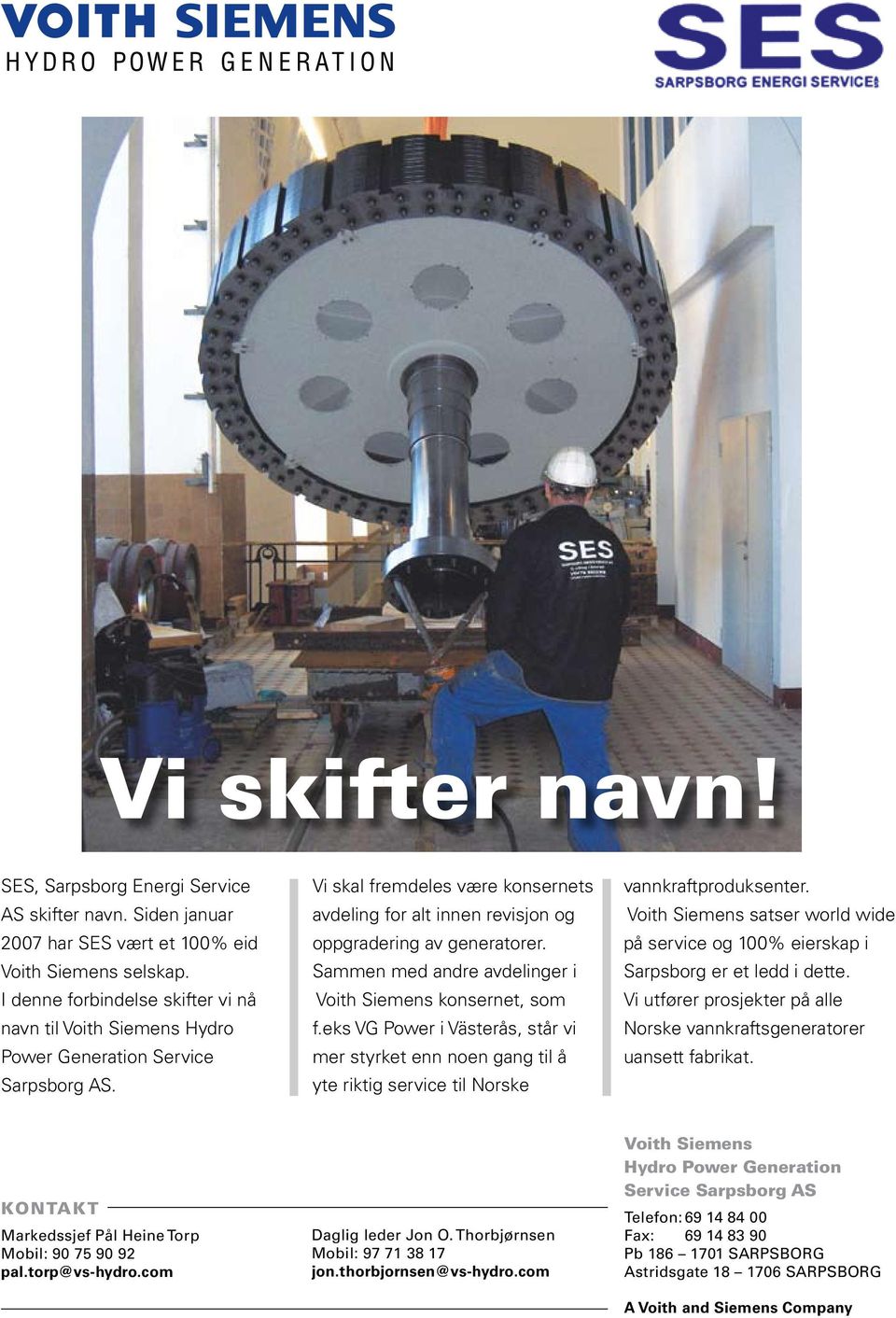 Sammen med andre avdelinger i Voith Siemens konsernet, som f.eks VG Power i Västerås, står vi mer styrket enn noen gang til å yte riktig service til Norske vannkraftproduksenter.