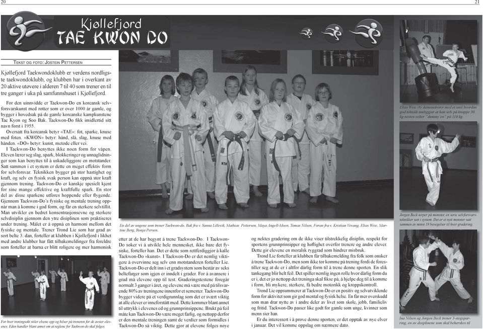 For den uinnvidde er Taekwon-Do en koreansk selvforsvarskunst med røtter som er over 1000 år gamle, og bygger i hovedsak på de gamle koreanske kampkunstene Tae Kyon og Soo Bak.