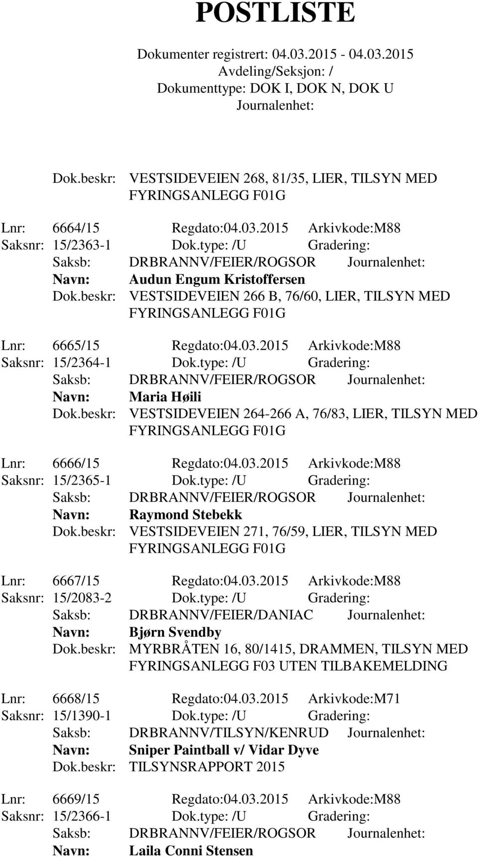 beskr: VESTSIDEVEIEN 264-266 A, 76/83, LIER, TILSYN MED FYRINGSANLEGG Lnr: 6666/15 Regdato:04.03.2015 Arkivkode:M88 Saksnr: 15/2365-1 Dok.type: /U Gradering: Navn: Raymond Stebekk Dok.