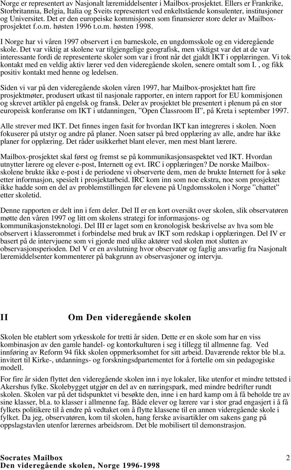 Det er den europeiske kommisjonen som finansierer store deler av Mailboxprosjektet f.o.m. høsten 1996 t.o.m. høsten 1998.